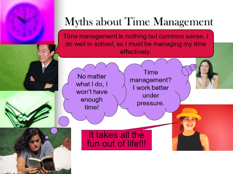 Myths about Time Management Time management is nothing but common sense. I do well